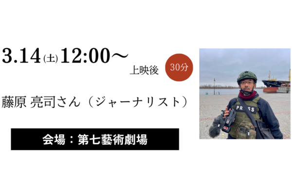 3月14日（土）藤原 亮司さん（ジャーナリスト）劇場トークのご案内（第七藝術劇場）